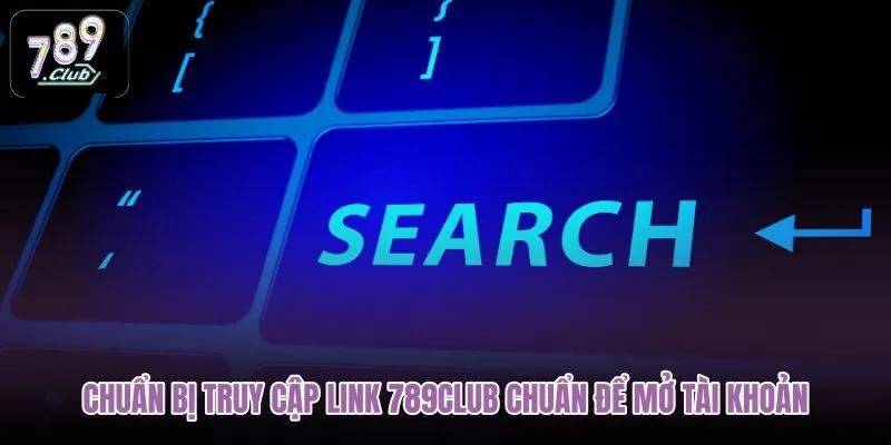 chuan-bi-truy-cap-link-789club-chuan-de-mo-tai-khoan