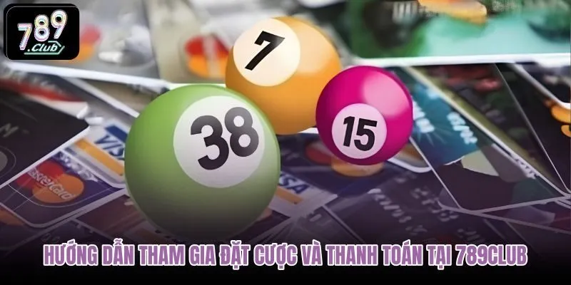 huong-dan-tham-gia-dat-cuoc-va-thanh-toan-tai-789club